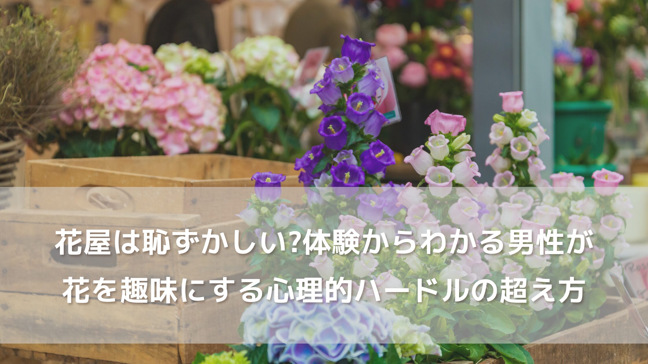 花屋は恥ずかしい？設計士の体験からわかる男性が花を趣味にする心理的ハードルの越え方