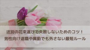 送別の花束選びで失敗しないためのコツ！男性向け退職や異動でも外さない色･サイズの最短ルール
