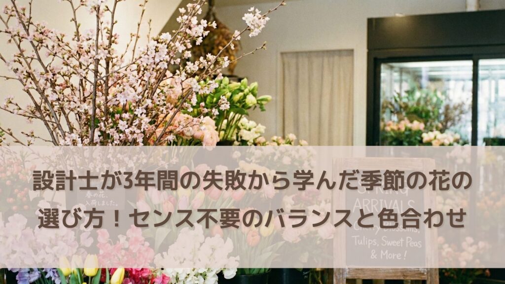 建築設計士が3年の失敗で学んだ季節の花の選び方！センス不要の論理的バランスと色合わせ